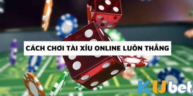 Chiến thuật tất thắng khi chơi Tài Xỉu Kubet