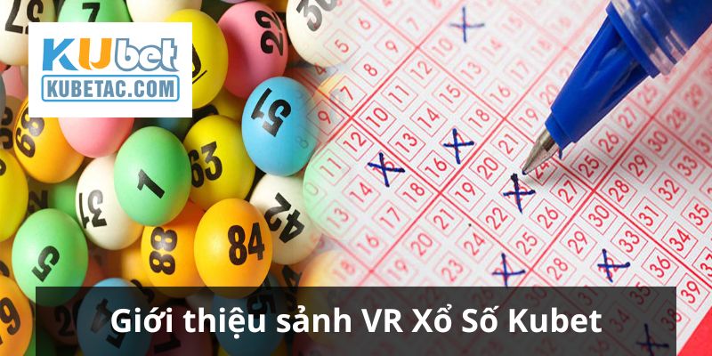 Giới thiệu chung về sảnh VR xổ số Kubet