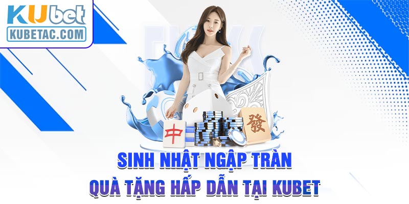 Sinh nhật ngập tràn quà tặng hấp dẫn tại KUBET