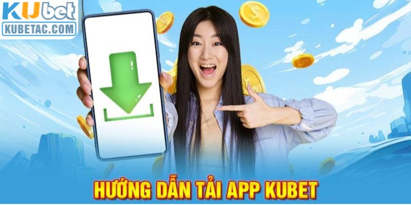 Tải app Kubet về thiết bị Android như thế nào?