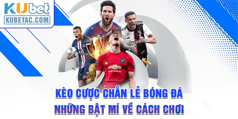 Kèo Cược Chẵn Lẻ Bóng Đá - Những Bật Mí Về Cách Chơi