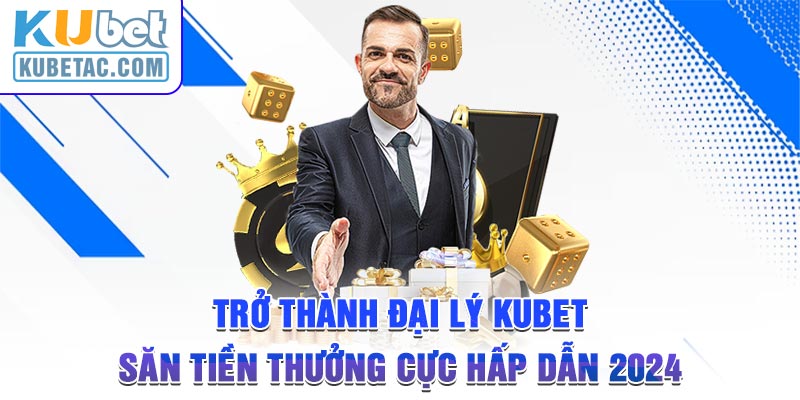 Trở Thành Đại Lý Kubet Săn Tiền Thưởng Cực Hấp Dẫn 2024